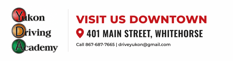 Yukon Driving Academy logo with the words Visit Us Downtown, 401 Main Street, Whitehorse. Call 867-687-7665 or email driveyukon@gmail.com.