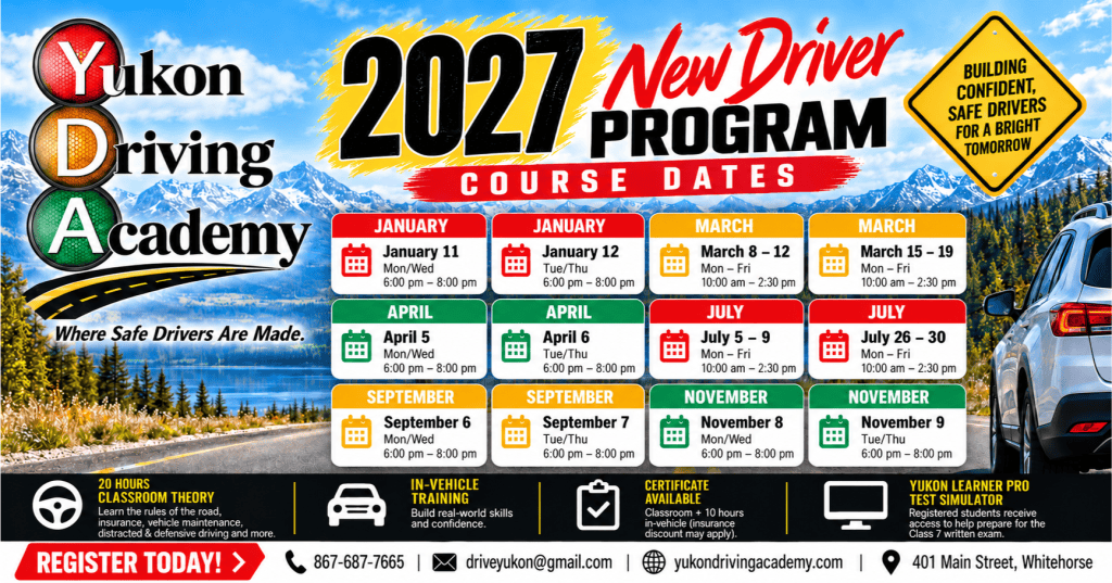 Yukon Driving Academy 2027 New Driver Program course dates, with evening classes starting in January, April, September, and November and week-long daytime classes in March and July. Call 867-687-7665 to register.